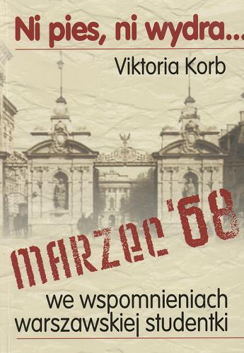 Okładka książki Ni pies, ni wydra ... : marzec `68 we wspomnieniach warszawskiej studentki / Viktoria Korb.