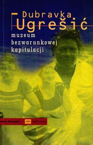Okładka książki Muzeum bezwarunkowej kapitulacji / Dubravka Ugresić ; tł. Dorota Jovanka Ćirlić.