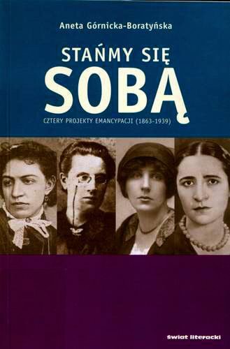 Okładka książki Stańmy się sobą : cztery projekty emancypacji (1863-1939) / Aneta Górnicka-Boratyńska.
