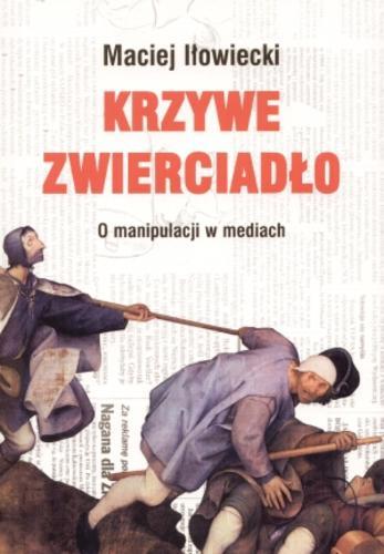 Okładka książki Krzywe zwierciadło : o manipulacji w mediach / Maciej Iłowiecki ; [rys. Andrzej Mleczko].