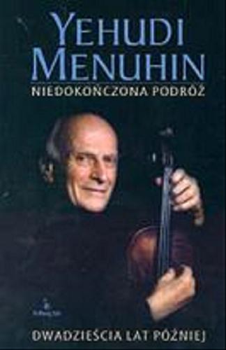 Okładka książki Niedokończona podróż : dwadzieścia lat później / Yehudi Menuhin ; tł. Rafał Śmietana.