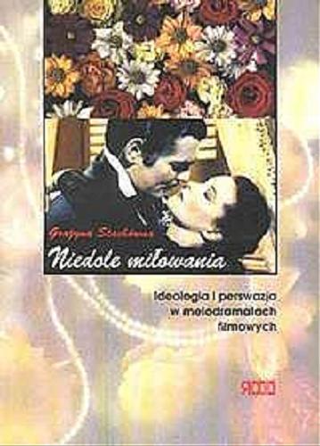 Okładka książki  Niedole miłowania : ideologia i perswazja w melodramatach filmowych  1