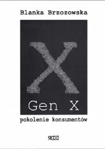 Okładka książki Gen X : Pokolenie konsumentów / Blanka Brzozowska.