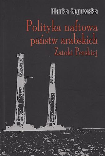 Okładka książki Polityka naftowa państw arabskich Zatoki Perskiej / Blanka Łęgowska.