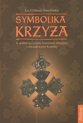 Okładka książki Symbolika krzyża w arabskojęzycznej literaturze religijnej i obrzędowości Koptów / Iza Elżbieta Smolińska.