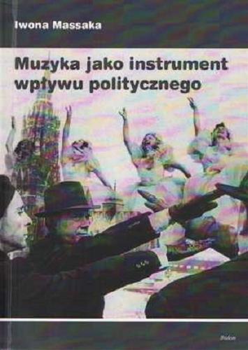 Okładka książki Muzyka jako instrument wpływu politycznego / Iwona Massaka.