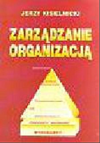 Okładka książki Zarządzanie organizacją :zarządzanie nie musi być trudne / Jerzy Kisielnicki.