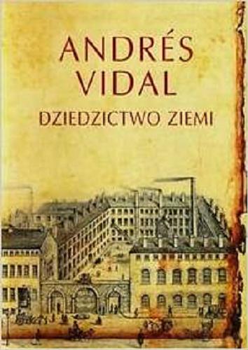 Okładka książki Dziedzictwo ziemi / Andrés Vidal ; z hisz. przeł. Elżbieta Rzewuska.