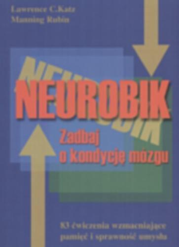 Okładka książki Neurobik : zadbaj o kondycję mózgu / Lawrence C. Katz, Manning Rubin ; z ang. przeł. Anna Buingoc.