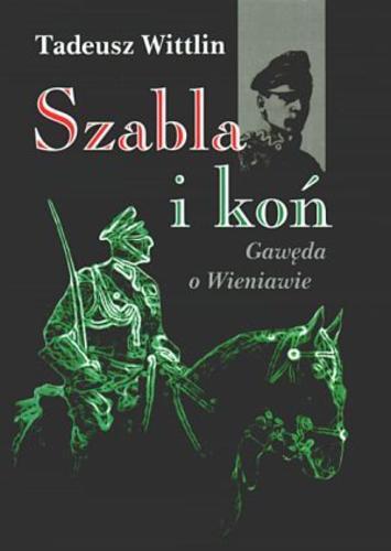 Okładka książki Szabla i koń :gawęda o Wieniawie / Tadeusz Wittlin.