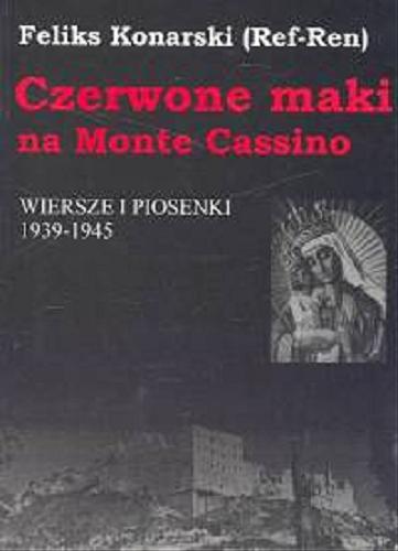 Okładka książki Czerwone maki na Monte Cassino : wiersze i piosenki 1939-1945 / Feliks Konarski ; opr. Andrzej Krzysztof Kunert.