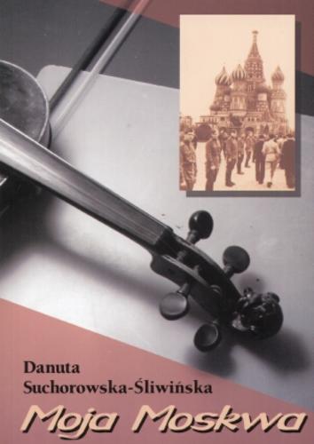 Okładka książki Moja Moskwa (1951-1956) / Danuta Suchorowska-Śliwińska.