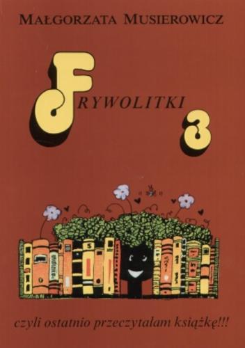 Okładka książki Frywolitki 3 czyli Ostatnio przeczytałam książkę!!! :(wybór z lat 2000-2004) / Małgorzata Musierowicz.