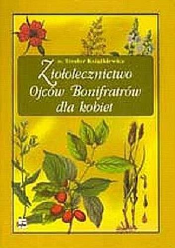 Okładka książki Ziołolecznictwo Ojców Bonifratrów dla kobiet / Teodor Książkiewicz.