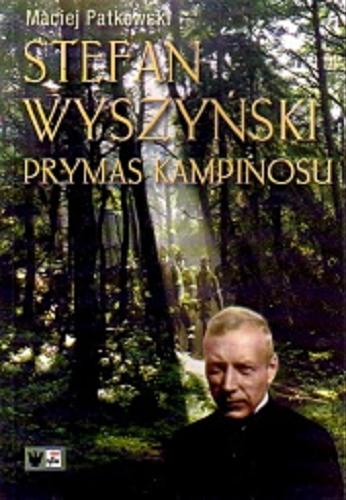 Okładka książki Stefan Wyszyński - Prymas Kampinosu : zbeletryzowana kronika wydarzeń / Maciej Patkowski.