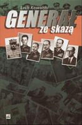 Okładka książki Generał ze skazą :biografia wojskowa gen. armii Wojciecha Jaruzelskiego / Lech Kowalski.