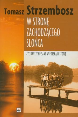 Okładka książki W stronę zachodzącego słońca : życiorysy wpisane w polską historię / Tomasz Strzembosz.