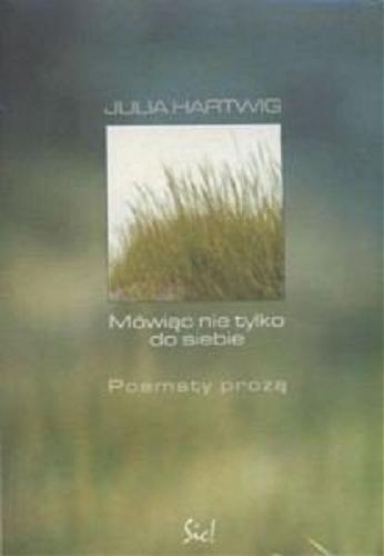 Okładka książki Mówiąc nie tylko do siebie : poematy prozą / Julia Hartwig.