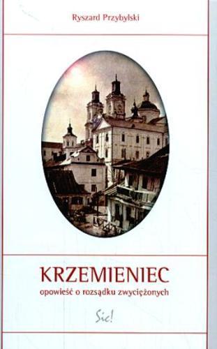 Okładka książki Krzemieniec : opowieść o rozsądku zwyciężonych / Ryszard Przybylski.