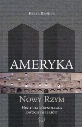 Okładka książki Ameryka :  nowy Rzym / Peter Bender ; przeł. Agnieszka Krzemińska i Adam Krzemiński.