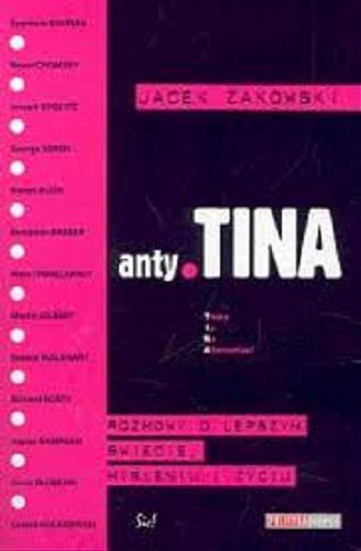 Okładka książki Anty-TINA :  rozmowy o lepszym świecie, myśleniu i życiu / Jacek Żakowski ; [Zygmunt Bauman et al.].