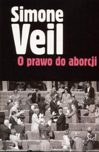 Okładka książki O prawo do aborcji / Simone Veil ; Annick Cojean ; tł. Sławomir Królak.