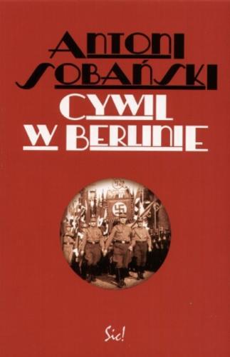 Okładka książki Cywil w Berlinie / Antoni Sobański ; oprac. Tomasz Szarota.