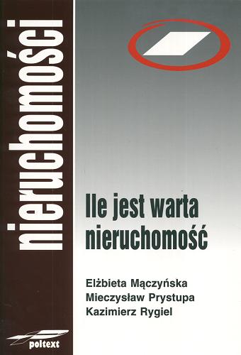 Okładka książki Ile jest warta nieruchomość / Elżbieta Mączyńska-Ziemacka ; Kazimierz Rygiel ; Mieczysław Prystupa.