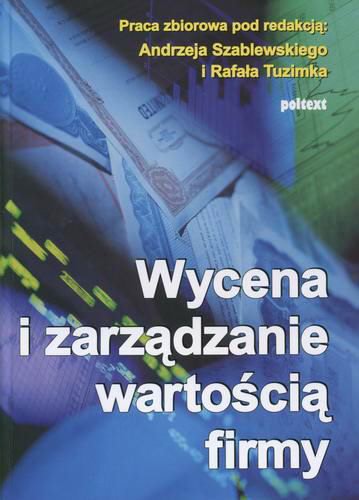 Okładka książki Wycena i zarządzanie wartością firmy :praca zbiorowa / Andrzej Cwynar ; red. Andrzej T Szablewski ; red. Rafał Tuzimek.