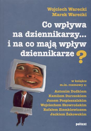 Okładka książki Co wpływa na dziennikarzy... i na co mają wpływ dziennikarze? / Wojciech Warecki ; Marek Warecki.