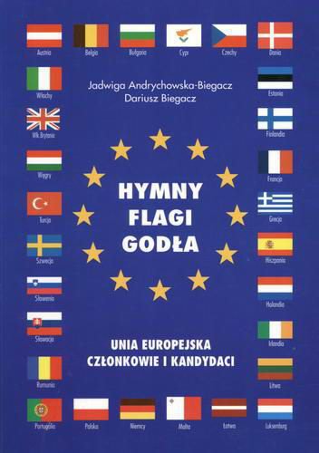 Okładka książki Hymny, flagi, godła : Unia Europejska, członkowie i ka dydaci / Jadwiga Andrychowska-Biegacz ; Dariusz Biegacz.