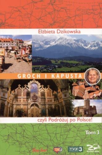 Okładka książki Groch i kapusta czyli Podróżuj po Polsce!. T. 3 / Elżbieta Dzikowska.