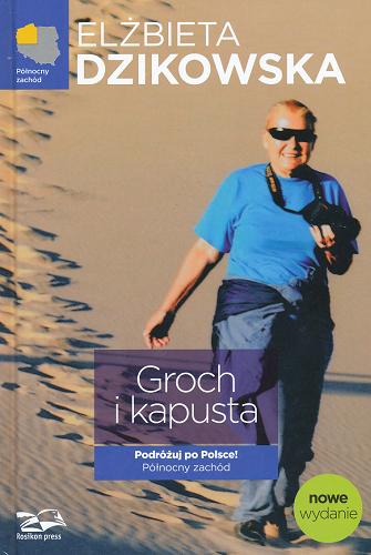 Okładka książki Groch i kapusta Podróżuj po Polsce! : północny zachód / Elżbieta Dzikowska.