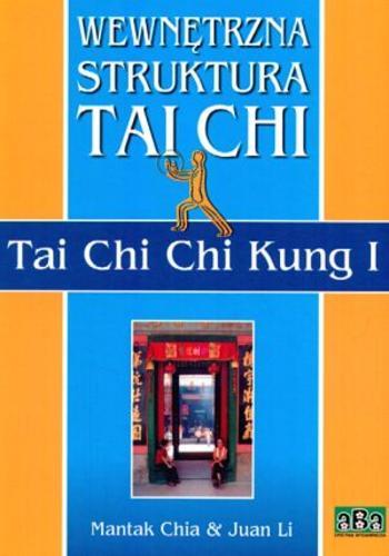Okładka książki Wewnętrzna struktura Tai Chi : Tai Chi Chi Kung I / Mantak Chia & Juan Li ; [przekł. z ang. Bartosz Samitowski].