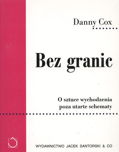 Okładka książki Bez granic : o sztuce wychodzenia poza utarte schematy / Danny Cox ; tł. Sławomir Dymczyk.