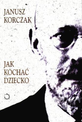 Okładka książki Jak kochać dziecko / Janusz Korczak ; red. Wiesław Theiss.