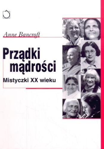 Okładka książki Prządki mądrości : mistyczki XX [dwudziestego] wieku / Anne Bancroft ; przeł. Maria Olejniczak-Skarsgard.