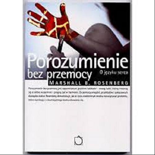 Okładka książki Porozumienie bez przemocy : o języku serca / Marshall B. Rosenberg ; przełożył Michał Kłobukowski.