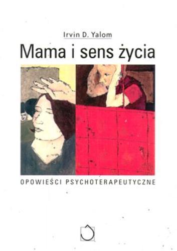 Okładka książki Mama i sens życia : [opowieści psychoterapeutyczne] / Irvin D. Yalom ; tł. Krzysztof Zielnicki.
