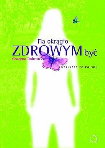 Okładka książki  Na okrągło zdrowym być : wellness po polsku  1