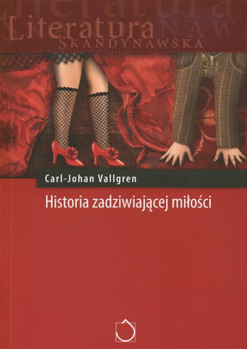 Okładka książki Historia zadziwiającej miłości / Carl-Johan Vallgren ; przeł. Paulina Rosińska.