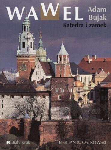 Okładka książki Wawel : katedra i zamek / Adam Bujak ; tekst Jan K. Ostrowski.