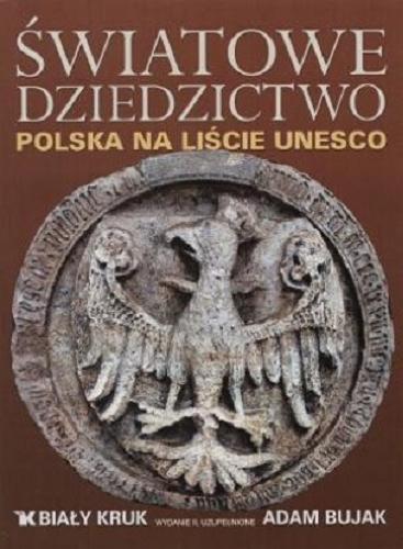 Okładka książki Światowe dziedzictwo :  Polska na liście UNESCO / Adam Bujak ; koncepcja i grafika Leszek Sosnowski ; tekst Krzysztof Czyżewski.