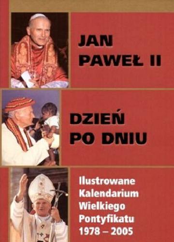 Okładka książki  Jan Paweł II dzień po dniu : ilustrowane kalendarium wielkiego pontyfikatu 1978-2005. T.1  2