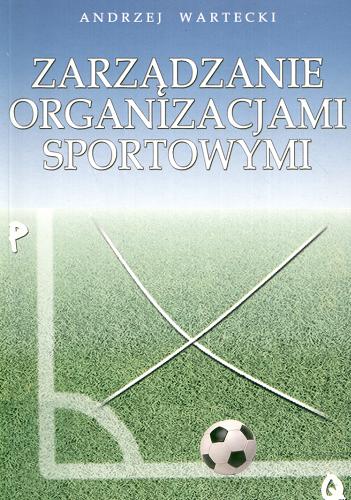 Okładka książki Zarządzanie organizacjami sportowymi / Andrzej Wartecki.