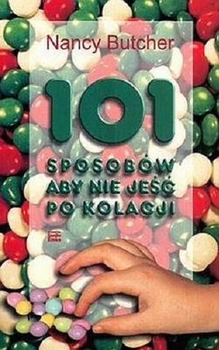 Okładka książki 101 sposobów aby nie jeść po kolacji / Nancy Butcher ; [przekład Michał Kabata].