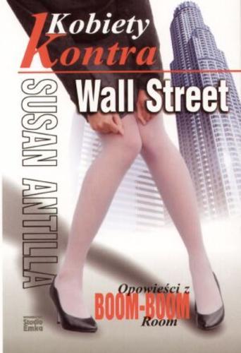 Okładka książki Kobiety kontra Wall Street : opowieści z Boom-Boom Room / Susan Antilla ; tł. Aldona Matuszyńska ; tł. Witold Matuszyński.