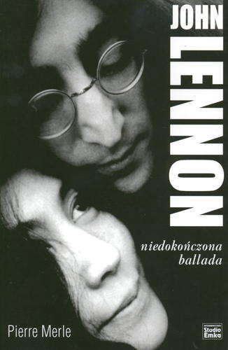Okładka książki John Lennon : niedokończona ballada / Pierre Merle ; tł. Andrzej Wiśniewski.