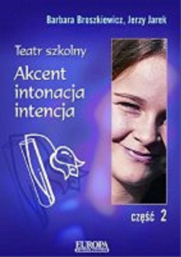 Okładka książki Teatr szkolny: akcent, intonacja, intencja Cz. 2 / Barbara Broszkiewicz ; Jerzy Jarek.