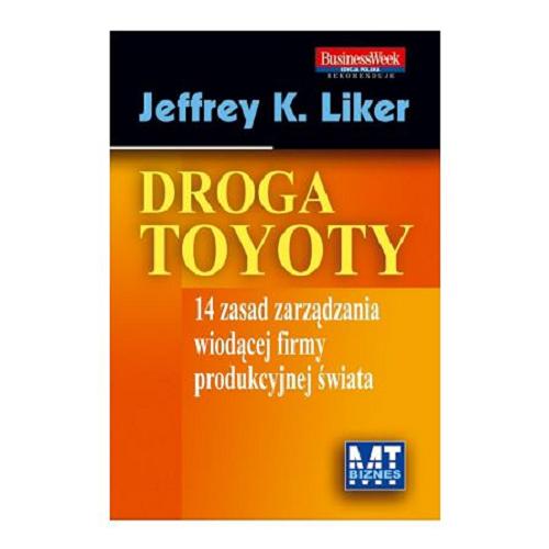 Okładka książki Droga Toyoty : 14 zasad zarządzania wiodącej firmy produkcyjnej świata / Jeffrey K. Liker ; przełożył Grzegorz Łuczkiewicz.
